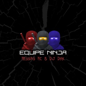 ดาวน์โหลดและฟังเพลง Equipe Ninja พร้อมเนื้อเพลงจาก MESSIAS MC