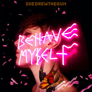 Album Behave Myself (Explicit) from She Drew The Gun