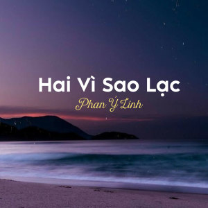 Dengarkan lagu Hai Vì Sao Lạc nyanyian Phan Ý Linh dengan lirik