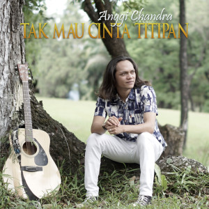 Dengarkan Tak Mau Cinta Titipan lagu dari Anggi Chandra dengan lirik