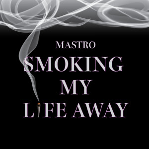 Listen to Smoking My Life Away (Explicit) song with lyrics from Mastro