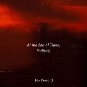 อัลบัม No Reward ศิลปิน At The End Of Times, Nothing