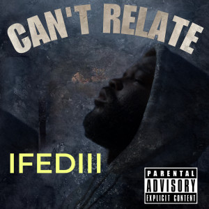 Listen to Can’t Relate (Explicit) song with lyrics from Ifediii