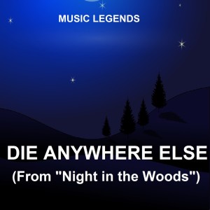 Die Anywhere Else (From "Night In The Woods")