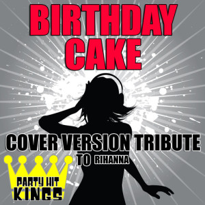 ดาวน์โหลดและฟังเพลง Birthday Cake (Cover Version Tribute to Rihanna) พร้อมเนื้อเพลงจาก Party Hit Kings