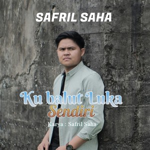 Dengarkan lagu Ku Balut Luka Sendiri nyanyian Safril Saha dengan lirik