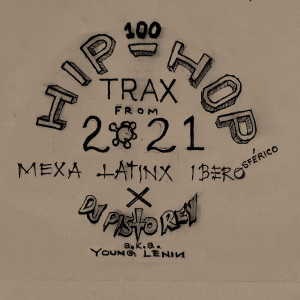 Album Top 100 Mexa-Latinx-Ibero Hip-Hop Trax From 2021 (Mixed By Dj Pisto Rey aka Young Lenin) (Explicit) from DJ Pisto Rey