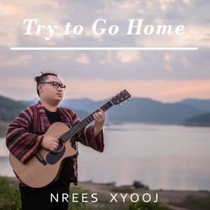 收聽Nrees Xyooj的Try to Go Home歌詞歌曲