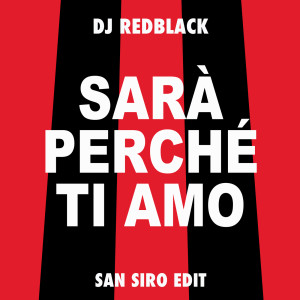 DJ Redblack的專輯Sarà Perché Ti Amo (San Siro Edit)