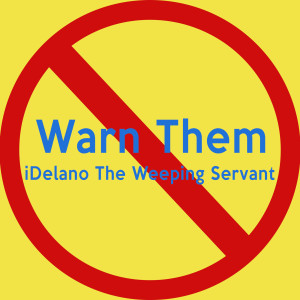 Listen to Warn Them song with lyrics from iDelano The Weeping Servant