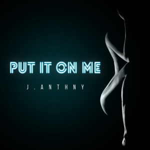 Album Put It on Me (Explicit) from J.Anthny