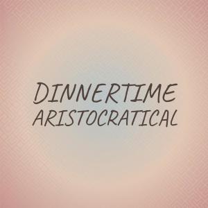 ดาวน์โหลดและฟังเพลง Dinnertime Aristocratical พร้อมเนื้อเพลงจาก Sanat Nich