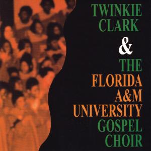 อัลบัม Twinkie Clarke & The Florida A&M University Gospel Choir ศิลปิน Twinkie Clark