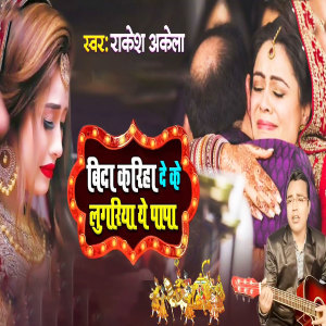 Listen to Bida Kariha Deke Lugariya Ye Papa song with lyrics from Rakesh Akela
