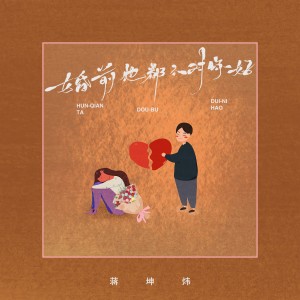 收聽蔣坤煒的婚前他都不對你好 (完整版)歌詞歌曲