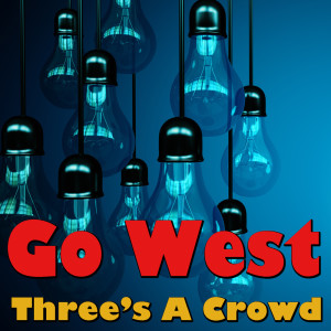 收聽Three's A Crowd的Go West歌詞歌曲