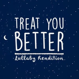 ดาวน์โหลดและฟังเพลง Treat You Better พร้อมเนื้อเพลงจาก Lullaby Dreamers
