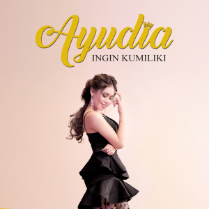 Listen to Ingin Kumiliki song with lyrics from Ayudia