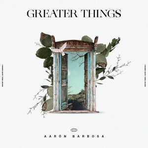 Aaron Barbosa的專輯Greater Things