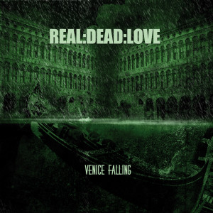 Real:Dead:Love的专辑Venice Falling