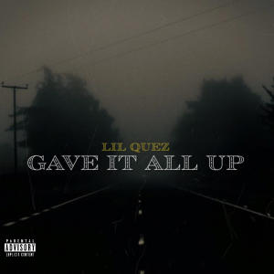 ดาวน์โหลดและฟังเพลง Gave It All Up (Explicit) พร้อมเนื้อเพลงจาก Lil Quez