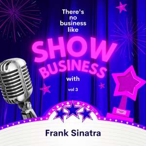 อัลบัม There's No Business Like Show Business with Frank Sinatra, Vol. 3 ศิลปิน Frank Sinatra