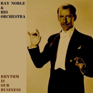 Album Rhythm Is Our Business oleh Ray Noble & His Orchestra