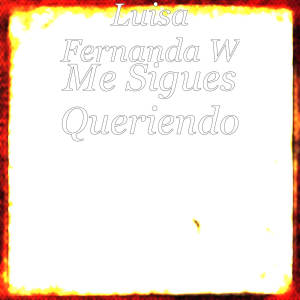 收听Luisa Fernanda W的Me Sigues Queriendo歌词歌曲