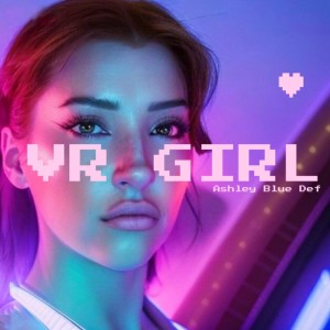 ดาวน์โหลดและฟังเพลง V R Girl พร้อมเนื้อเพลงจาก Ashley Blue Def