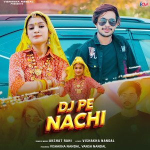 收聽Akshat Rahi的DJ Pe Nachi (feat. Vishakha Nandal & Vansh Nandal)歌詞歌曲