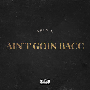 Album Ain't Goin Bacc (Explicit) from Aryn B