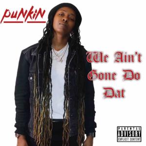 Album We Ain't Gone Do Dat (Explicit) from Punkin