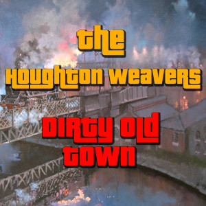 收聽The Houghton Weavers的Dirty Old Town歌詞歌曲