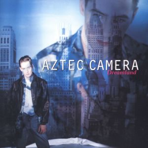 Aztec Camera的專輯Dreamland