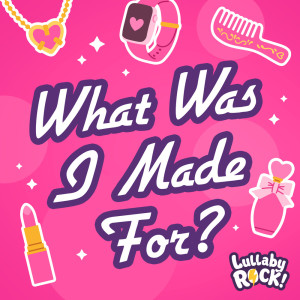 What Was I Made For? dari Lullaby Rock!