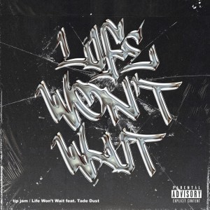 收听tip jam的Life won’t wait (feat. Tade Dust) (Explicit)歌词歌曲
