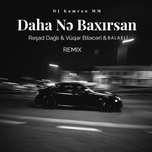 收听DJ Kamran MM的Daha Nə Baxırsan (Remix)歌词歌曲