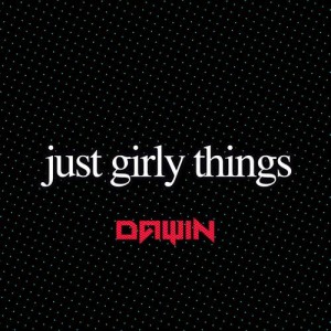 收聽Dawin的Just Girly Things歌詞歌曲