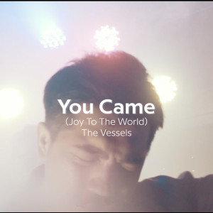 Dengarkan You Came (Joy to the World) lagu dari The Vessels dengan lirik