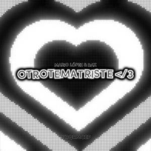 Mario Lopez的專輯OTROTEMATRISTE </3 (feat. Daxloi & LIL NOIZE)