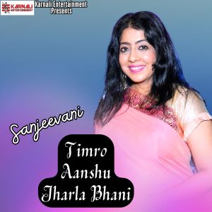 Timro Aanshu Jharla Bhani dari Sanjeevani Bhelande