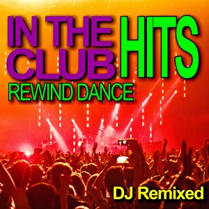 DJ Remixed的專輯In the Club - Rewind Dance Hits - DJ Remixed
