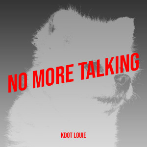 Listen to No More Talking song with lyrics from Kdot Louie