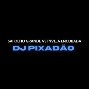 收听Dj Pixadão的Sai Olho Grande Vs Inveja Encubada (Explicit)歌词歌曲