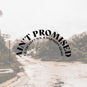 T.E. Truth的專輯Ain't Promised (feat. H.K. & Harmomy Grace)