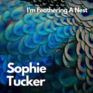 I'm Feathering a Nest dari Sophie Tucker