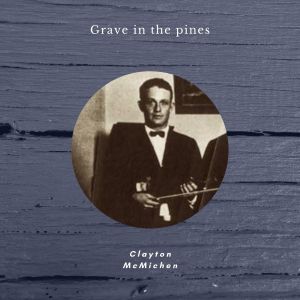 Dengarkan lagu Grave in the Pines (78-RPM Recording) nyanyian Clayton McMichen dengan lirik