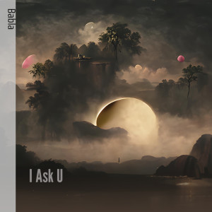 Listen to I Ask U song with lyrics from Babla