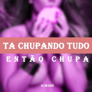 收听Dj Dn Da Vr的Ta Chupando Tudo Então Chupa (Explicit)歌词歌曲