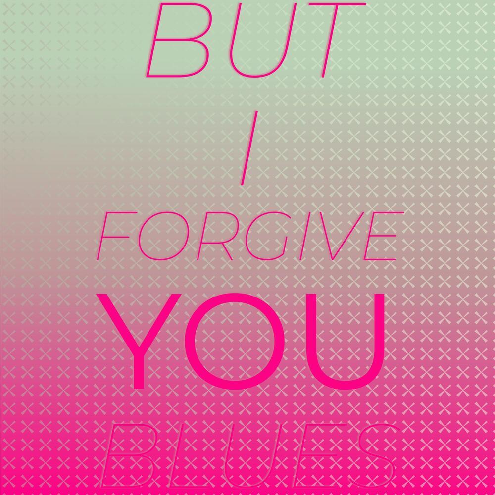 But I Forgive You Blues